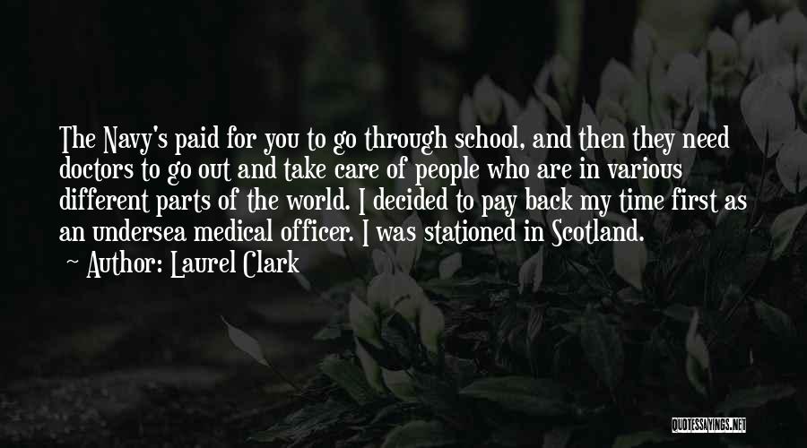 Laurel Clark Quotes: The Navy's Paid For You To Go Through School, And Then They Need Doctors To Go Out And Take Care