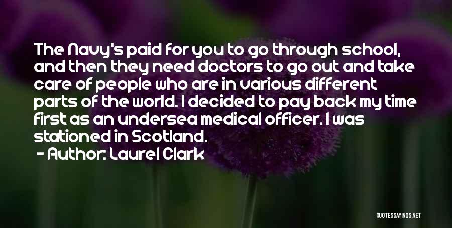 Laurel Clark Quotes: The Navy's Paid For You To Go Through School, And Then They Need Doctors To Go Out And Take Care