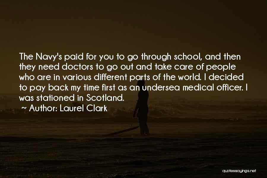 Laurel Clark Quotes: The Navy's Paid For You To Go Through School, And Then They Need Doctors To Go Out And Take Care