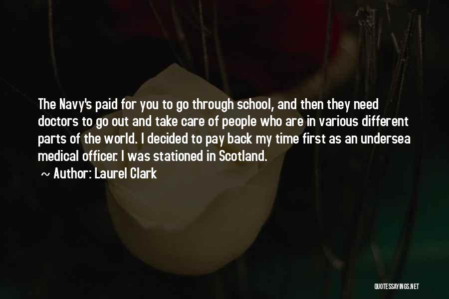 Laurel Clark Quotes: The Navy's Paid For You To Go Through School, And Then They Need Doctors To Go Out And Take Care