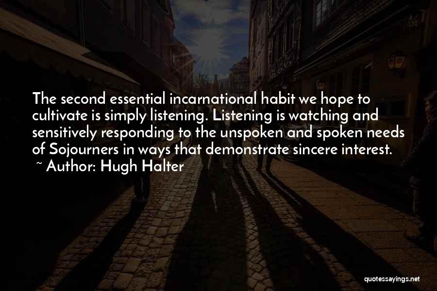 Hugh Halter Quotes: The Second Essential Incarnational Habit We Hope To Cultivate Is Simply Listening. Listening Is Watching And Sensitively Responding To The