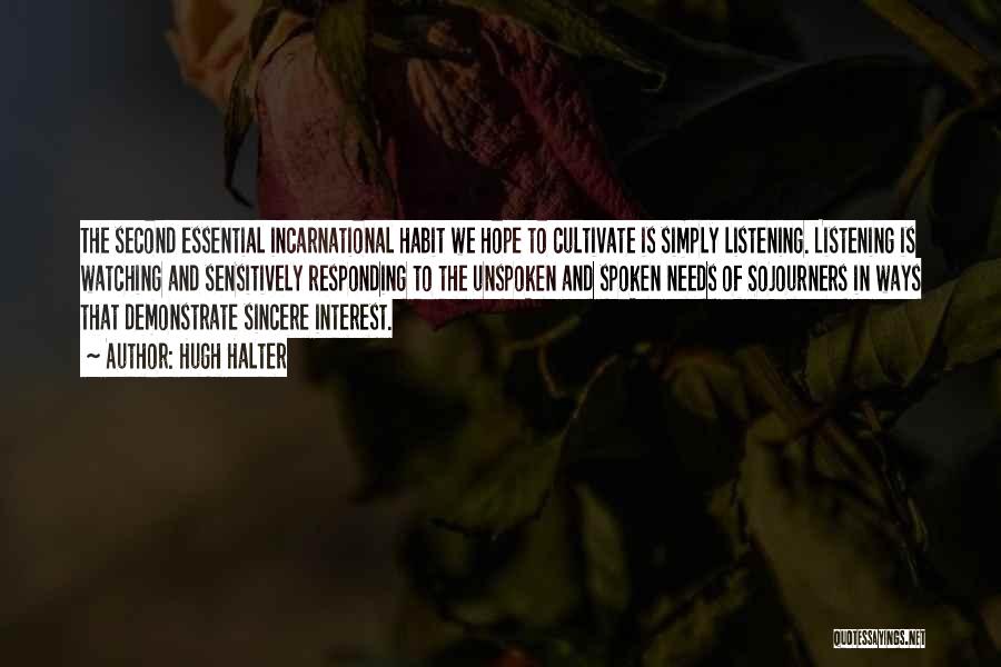 Hugh Halter Quotes: The Second Essential Incarnational Habit We Hope To Cultivate Is Simply Listening. Listening Is Watching And Sensitively Responding To The