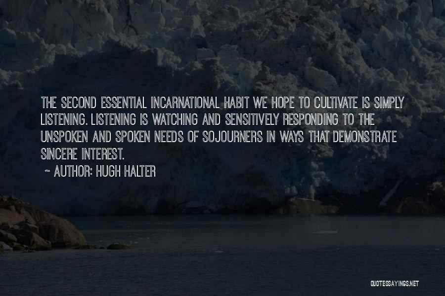 Hugh Halter Quotes: The Second Essential Incarnational Habit We Hope To Cultivate Is Simply Listening. Listening Is Watching And Sensitively Responding To The