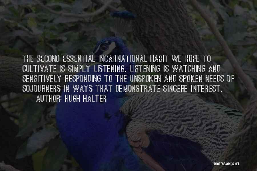 Hugh Halter Quotes: The Second Essential Incarnational Habit We Hope To Cultivate Is Simply Listening. Listening Is Watching And Sensitively Responding To The