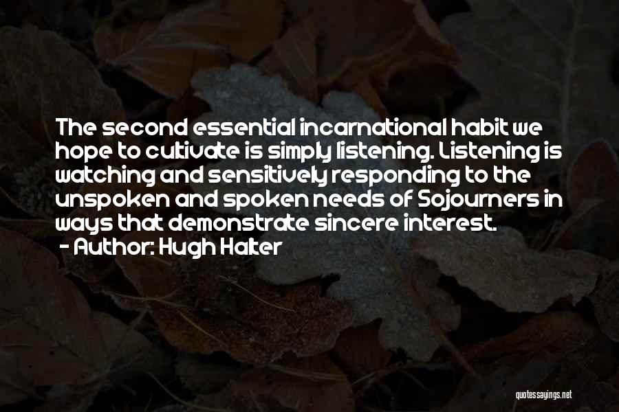 Hugh Halter Quotes: The Second Essential Incarnational Habit We Hope To Cultivate Is Simply Listening. Listening Is Watching And Sensitively Responding To The