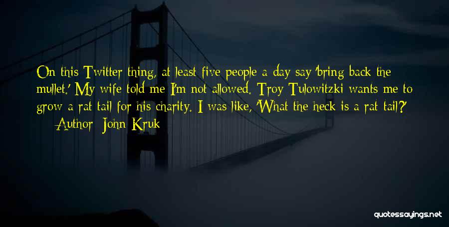 John Kruk Quotes: On This Twitter Thing, At Least Five People A Day Say 'bring Back The Mullet.' My Wife Told Me I'm