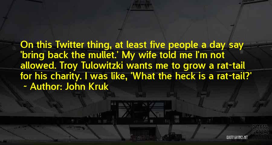 John Kruk Quotes: On This Twitter Thing, At Least Five People A Day Say 'bring Back The Mullet.' My Wife Told Me I'm