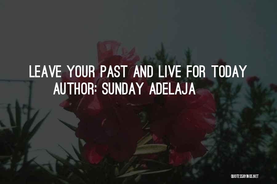 Sunday Adelaja Quotes: Leave Your Past And Live For Today