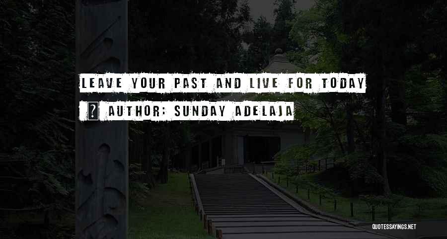 Sunday Adelaja Quotes: Leave Your Past And Live For Today