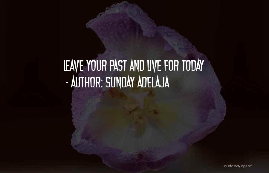 Sunday Adelaja Quotes: Leave Your Past And Live For Today