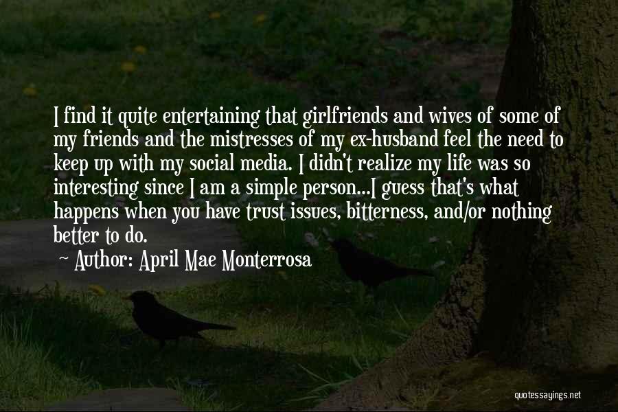 April Mae Monterrosa Quotes: I Find It Quite Entertaining That Girlfriends And Wives Of Some Of My Friends And The Mistresses Of My Ex-husband