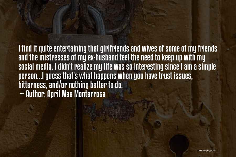 April Mae Monterrosa Quotes: I Find It Quite Entertaining That Girlfriends And Wives Of Some Of My Friends And The Mistresses Of My Ex-husband