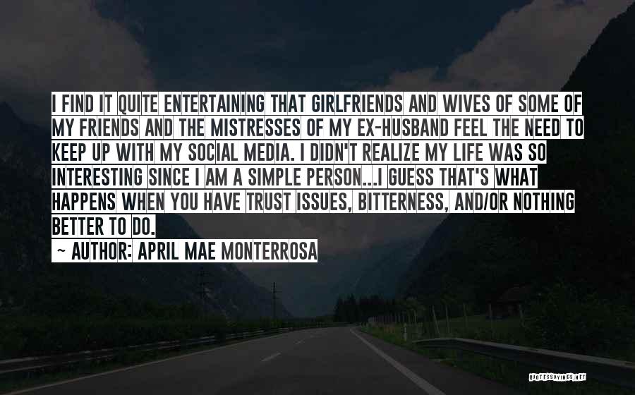 April Mae Monterrosa Quotes: I Find It Quite Entertaining That Girlfriends And Wives Of Some Of My Friends And The Mistresses Of My Ex-husband