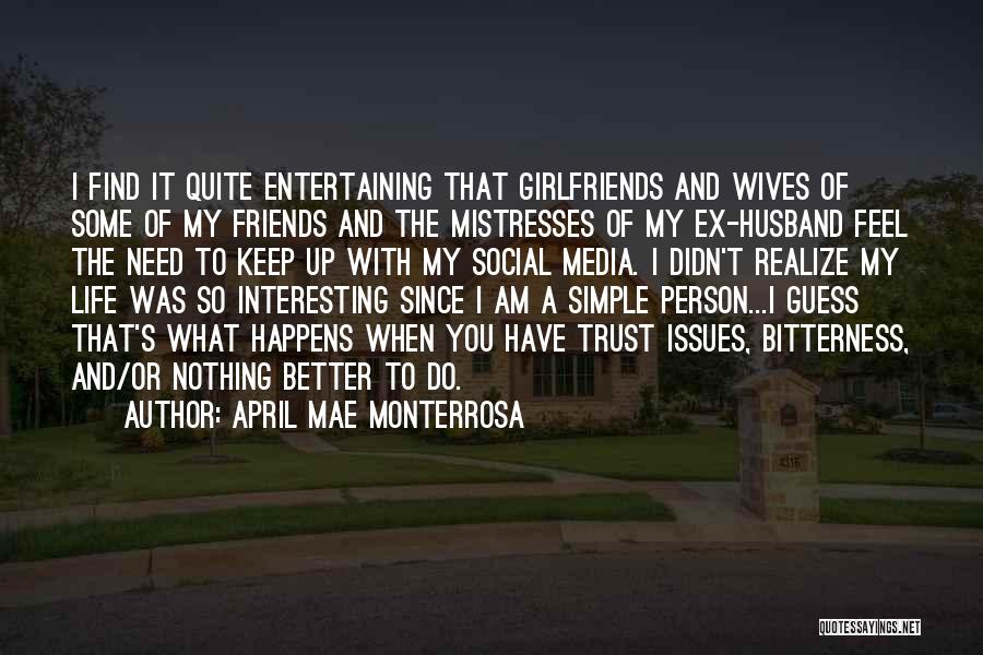 April Mae Monterrosa Quotes: I Find It Quite Entertaining That Girlfriends And Wives Of Some Of My Friends And The Mistresses Of My Ex-husband