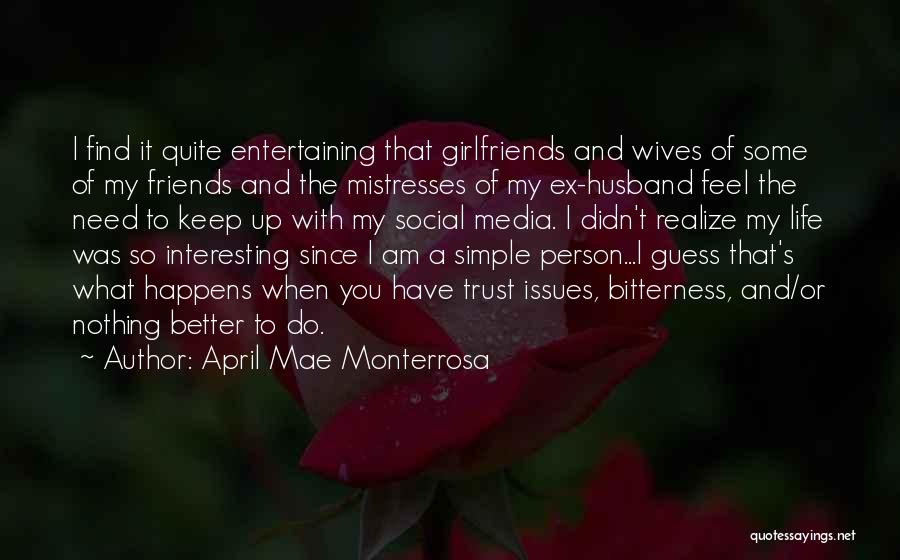 April Mae Monterrosa Quotes: I Find It Quite Entertaining That Girlfriends And Wives Of Some Of My Friends And The Mistresses Of My Ex-husband