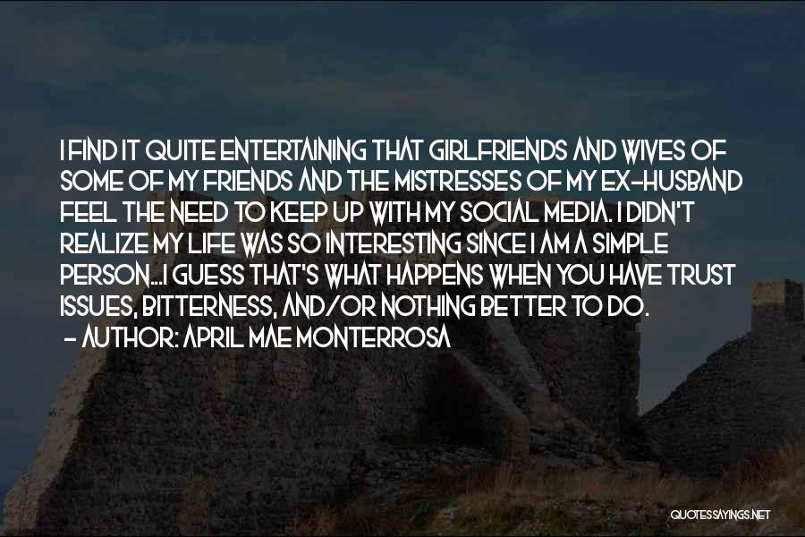 April Mae Monterrosa Quotes: I Find It Quite Entertaining That Girlfriends And Wives Of Some Of My Friends And The Mistresses Of My Ex-husband