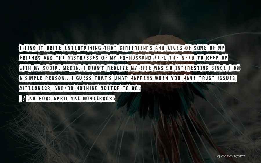 April Mae Monterrosa Quotes: I Find It Quite Entertaining That Girlfriends And Wives Of Some Of My Friends And The Mistresses Of My Ex-husband