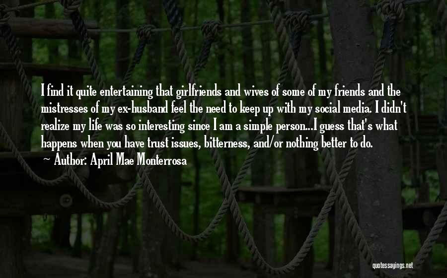 April Mae Monterrosa Quotes: I Find It Quite Entertaining That Girlfriends And Wives Of Some Of My Friends And The Mistresses Of My Ex-husband