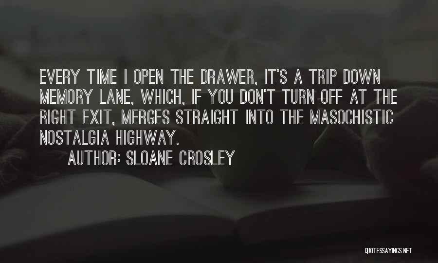 Sloane Crosley Quotes: Every Time I Open The Drawer, It's A Trip Down Memory Lane, Which, If You Don't Turn Off At The