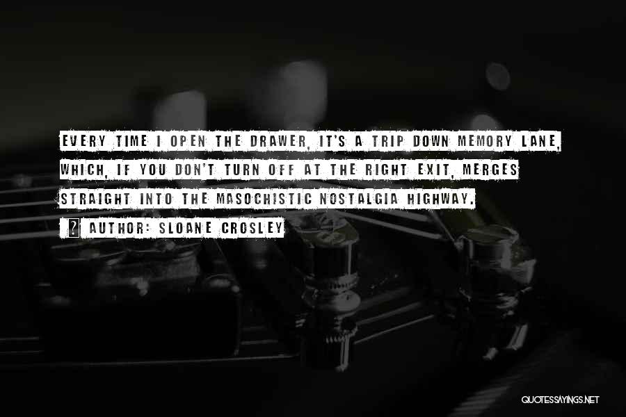 Sloane Crosley Quotes: Every Time I Open The Drawer, It's A Trip Down Memory Lane, Which, If You Don't Turn Off At The