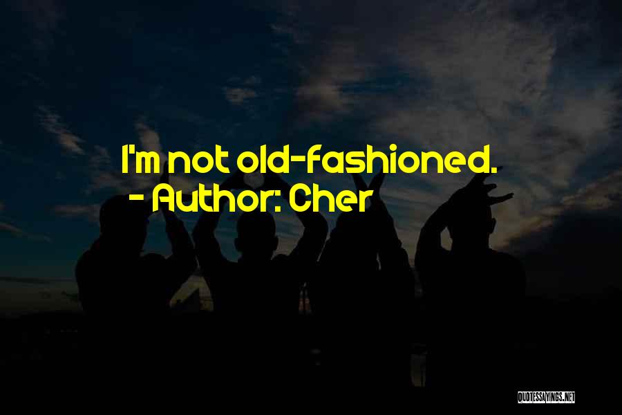 Cher Quotes: I'm Not Old-fashioned.