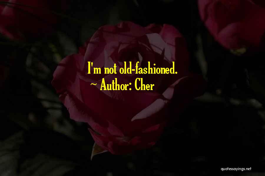 Cher Quotes: I'm Not Old-fashioned.
