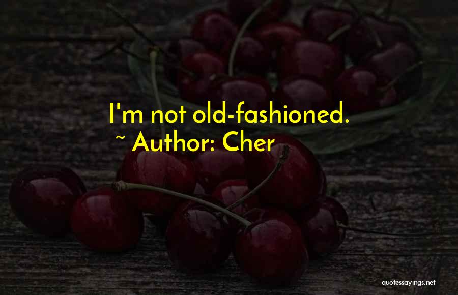 Cher Quotes: I'm Not Old-fashioned.