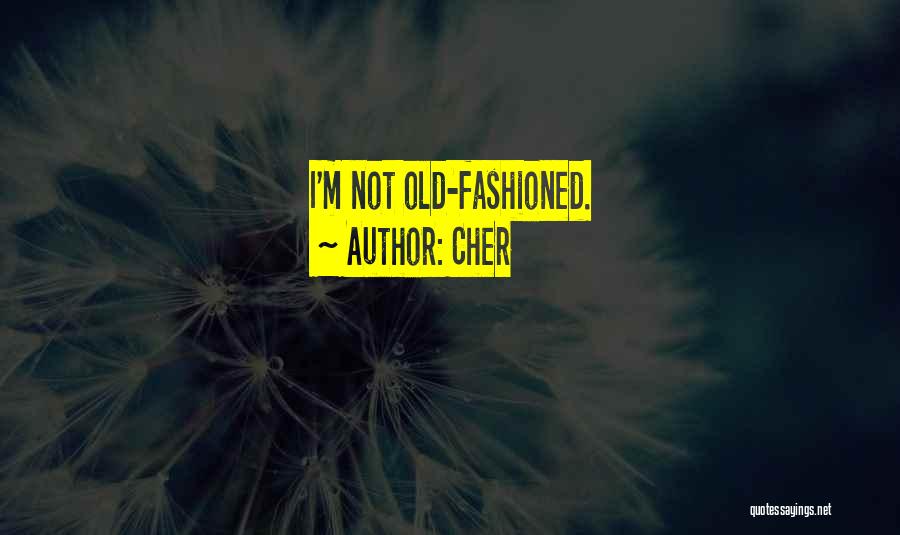 Cher Quotes: I'm Not Old-fashioned.