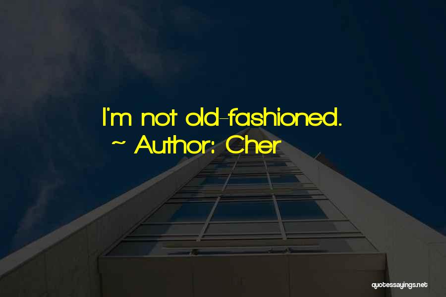 Cher Quotes: I'm Not Old-fashioned.
