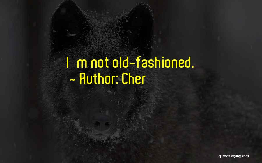 Cher Quotes: I'm Not Old-fashioned.