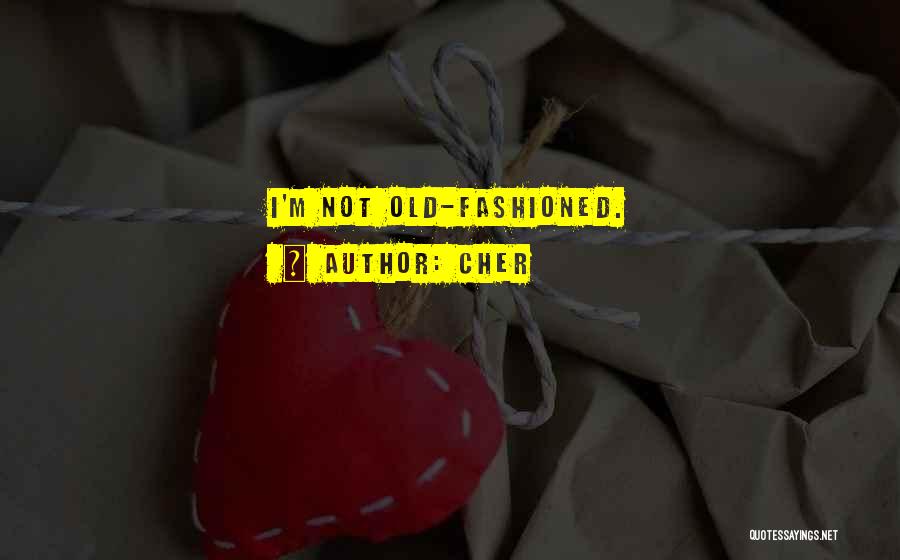 Cher Quotes: I'm Not Old-fashioned.