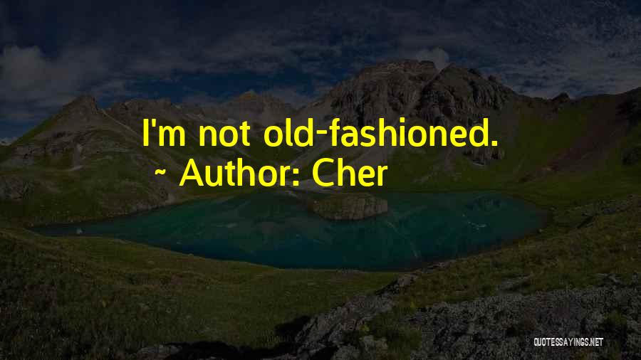 Cher Quotes: I'm Not Old-fashioned.