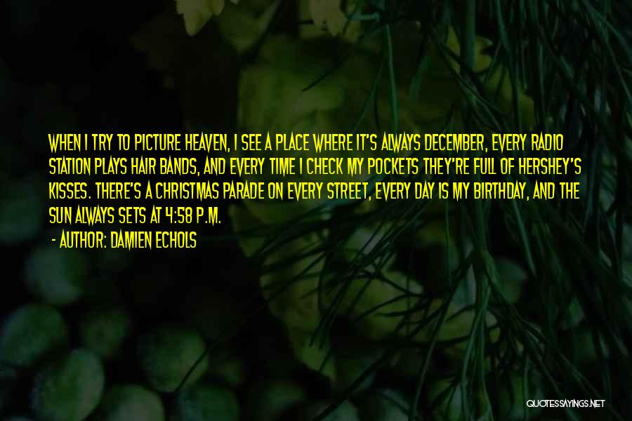 Damien Echols Quotes: When I Try To Picture Heaven, I See A Place Where It's Always December, Every Radio Station Plays Hair Bands,