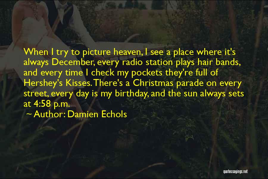 Damien Echols Quotes: When I Try To Picture Heaven, I See A Place Where It's Always December, Every Radio Station Plays Hair Bands,