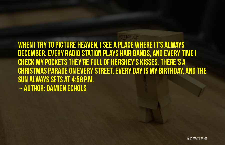 Damien Echols Quotes: When I Try To Picture Heaven, I See A Place Where It's Always December, Every Radio Station Plays Hair Bands,