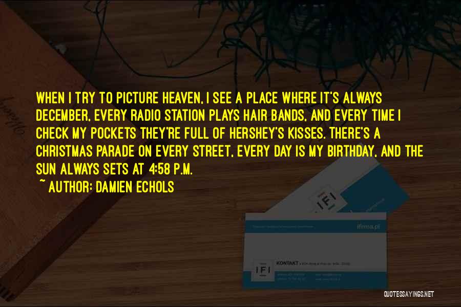 Damien Echols Quotes: When I Try To Picture Heaven, I See A Place Where It's Always December, Every Radio Station Plays Hair Bands,