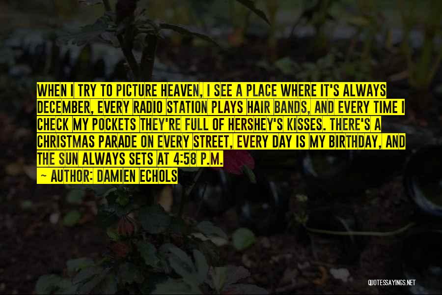 Damien Echols Quotes: When I Try To Picture Heaven, I See A Place Where It's Always December, Every Radio Station Plays Hair Bands,