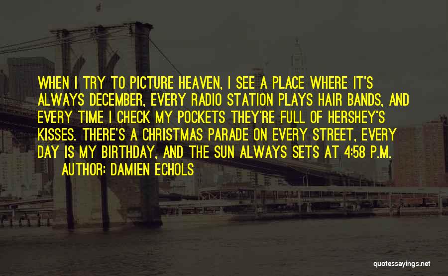Damien Echols Quotes: When I Try To Picture Heaven, I See A Place Where It's Always December, Every Radio Station Plays Hair Bands,