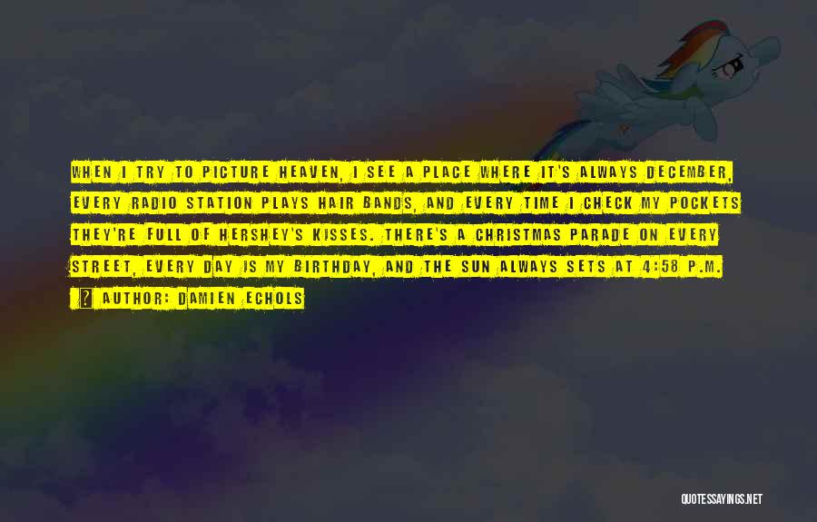 Damien Echols Quotes: When I Try To Picture Heaven, I See A Place Where It's Always December, Every Radio Station Plays Hair Bands,