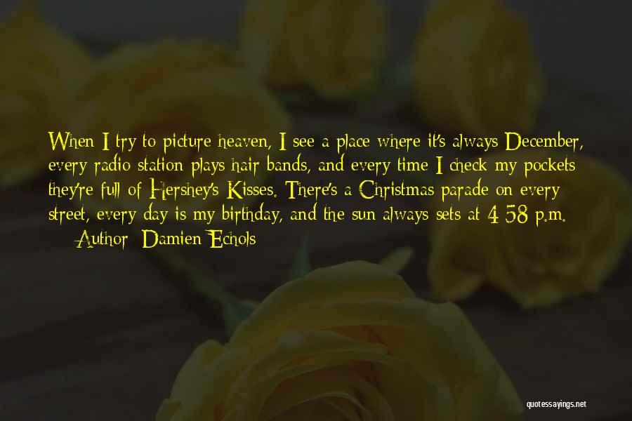 Damien Echols Quotes: When I Try To Picture Heaven, I See A Place Where It's Always December, Every Radio Station Plays Hair Bands,