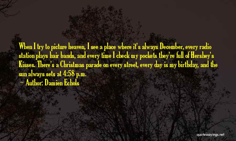 Damien Echols Quotes: When I Try To Picture Heaven, I See A Place Where It's Always December, Every Radio Station Plays Hair Bands,