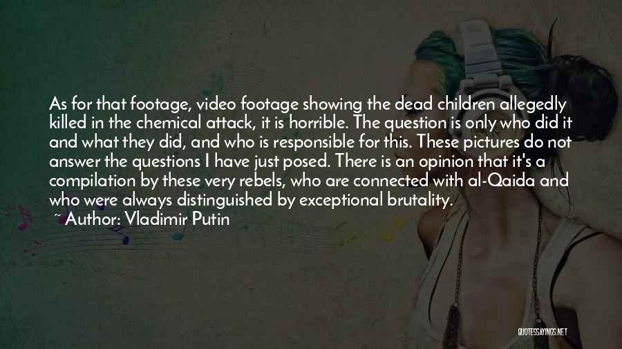 Vladimir Putin Quotes: As For That Footage, Video Footage Showing The Dead Children Allegedly Killed In The Chemical Attack, It Is Horrible. The