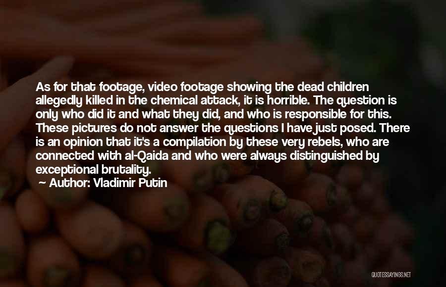 Vladimir Putin Quotes: As For That Footage, Video Footage Showing The Dead Children Allegedly Killed In The Chemical Attack, It Is Horrible. The