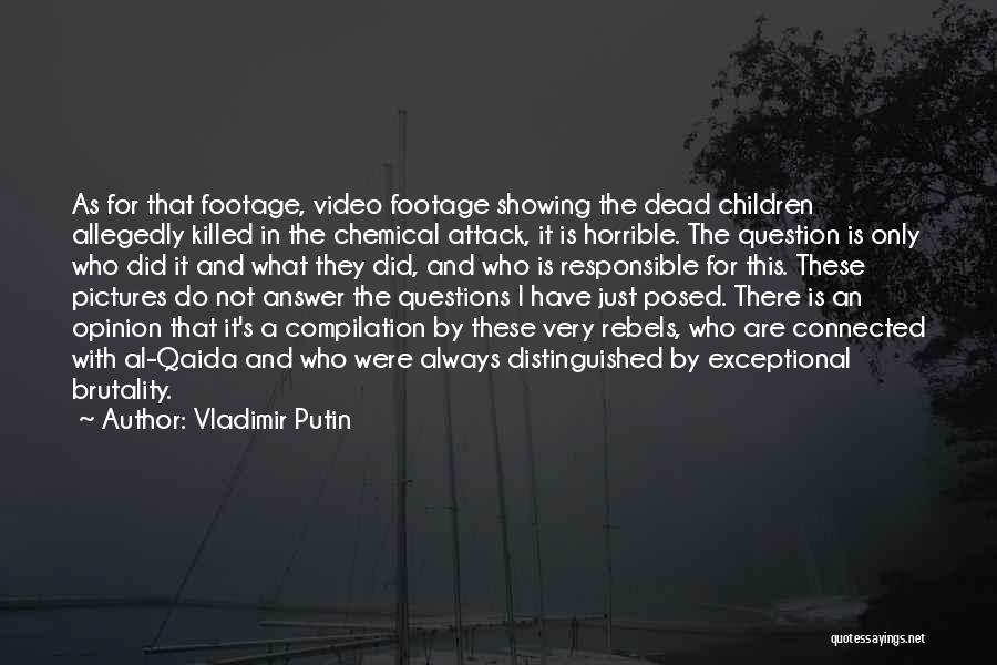 Vladimir Putin Quotes: As For That Footage, Video Footage Showing The Dead Children Allegedly Killed In The Chemical Attack, It Is Horrible. The