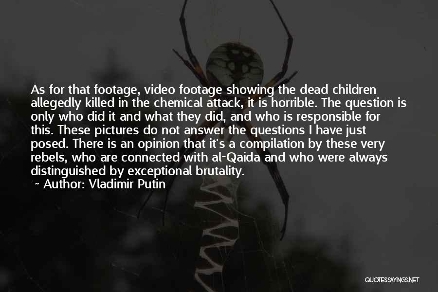 Vladimir Putin Quotes: As For That Footage, Video Footage Showing The Dead Children Allegedly Killed In The Chemical Attack, It Is Horrible. The