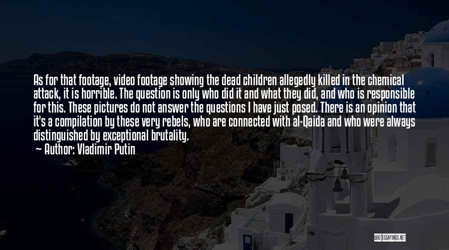 Vladimir Putin Quotes: As For That Footage, Video Footage Showing The Dead Children Allegedly Killed In The Chemical Attack, It Is Horrible. The