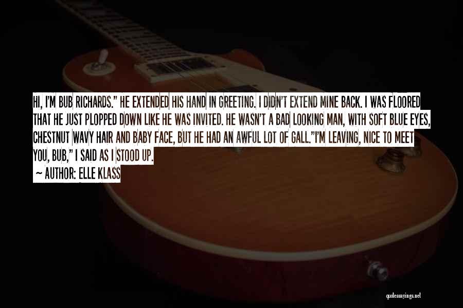 Elle Klass Quotes: Hi, I'm Bub Richards. He Extended His Hand In Greeting. I Didn't Extend Mine Back. I Was Floored That He