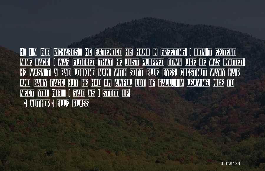 Elle Klass Quotes: Hi, I'm Bub Richards. He Extended His Hand In Greeting. I Didn't Extend Mine Back. I Was Floored That He