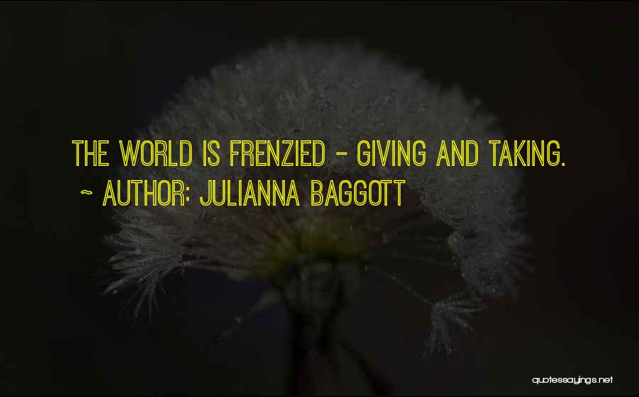 Julianna Baggott Quotes: The World Is Frenzied - Giving And Taking.