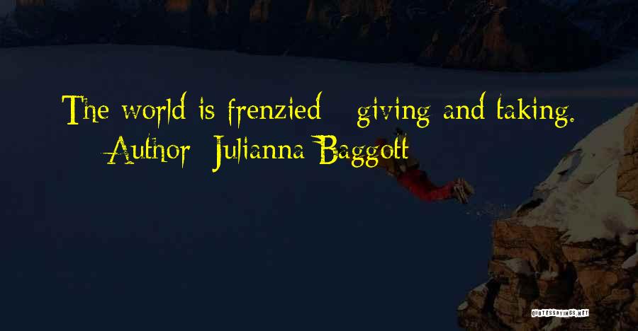 Julianna Baggott Quotes: The World Is Frenzied - Giving And Taking.